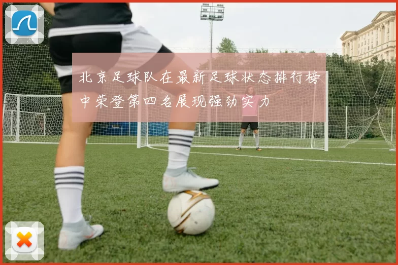 北京足球队在最新足球状态排行榜中荣登第四名展现强劲实力