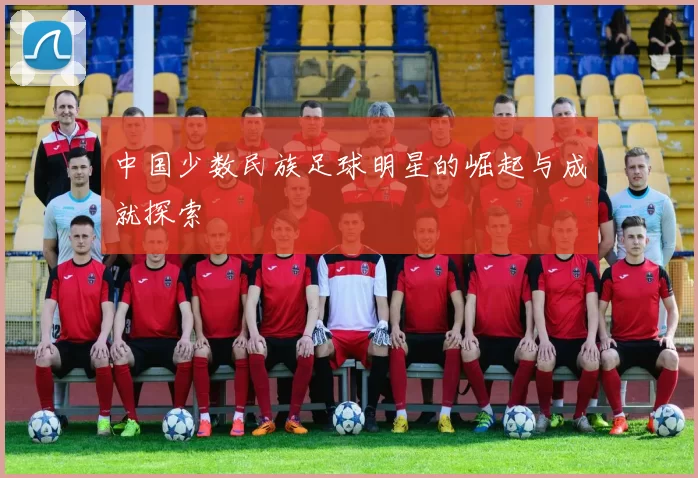 中国少数民族足球明星的崛起与成就探索