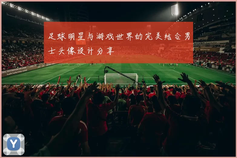 足球明星与游戏世界的完美结合男士头像设计分享