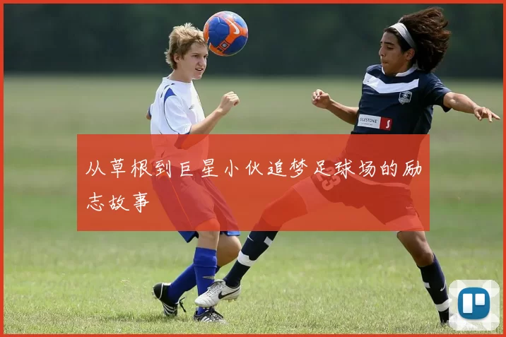 从草根到巨星小伙追梦足球场的励志故事