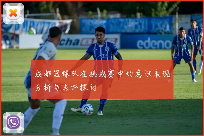成都篮球队在挑战赛中的意识表现分析与点评探讨