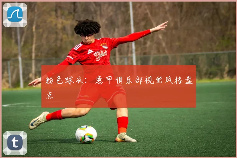粉色球衣：意甲俱乐部视觉风格盘点
