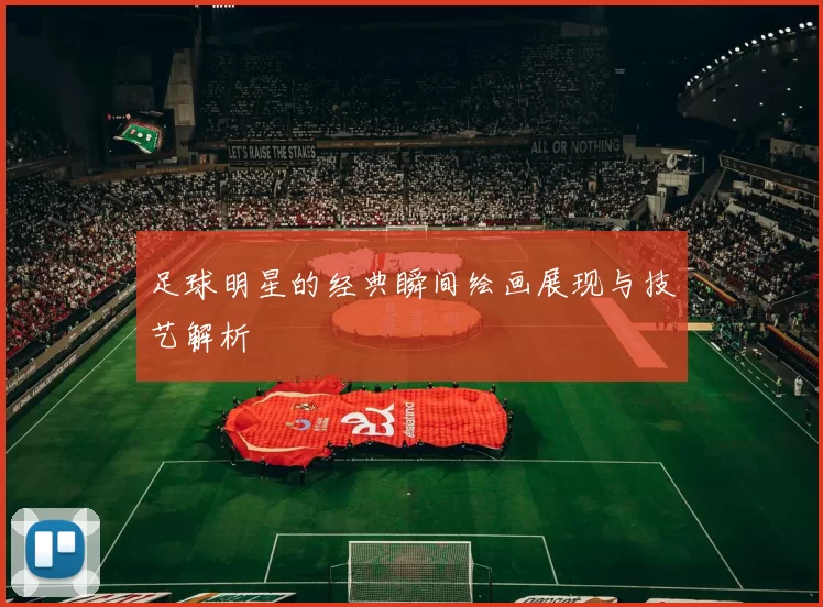 足球明星的经典瞬间绘画展现与技艺解析