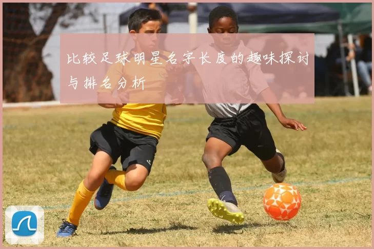 比较足球明星名字长度的趣味探讨与排名分析