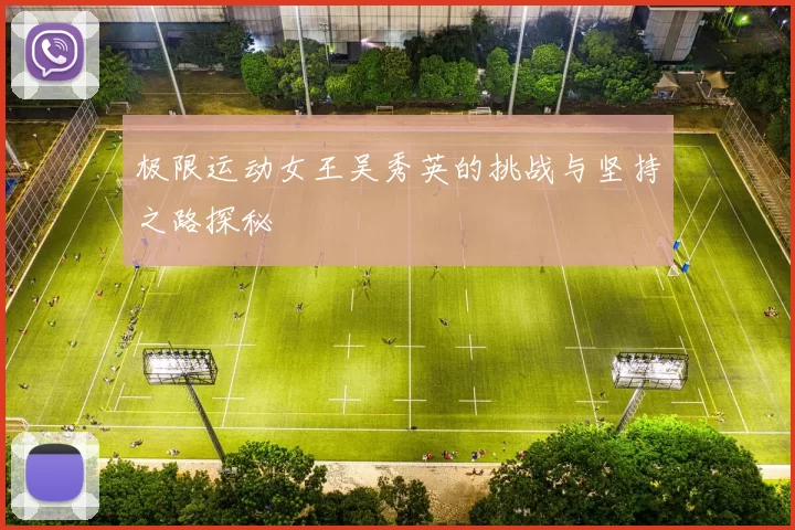 极限运动女王吴秀英的挑战与坚持之路探秘