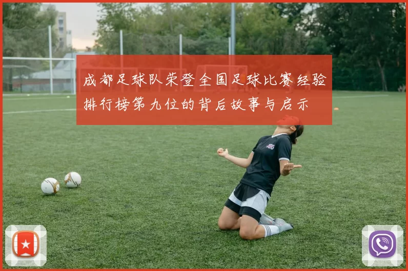 成都足球队荣登全国足球比赛经验排行榜第九位的背后故事与启示
