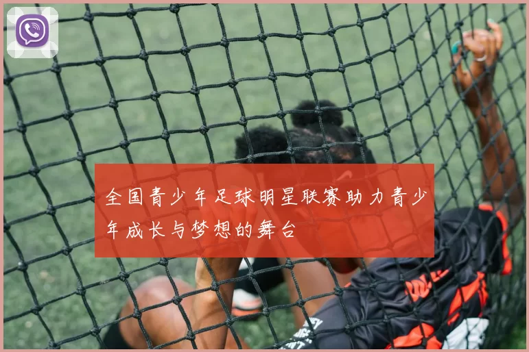 全国青少年足球明星联赛助力青少年成长与梦想的舞台
