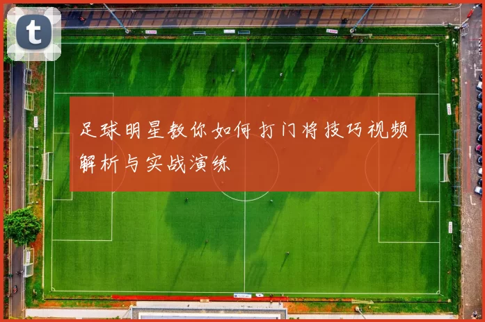 足球明星教你如何打门将技巧视频解析与实战演练