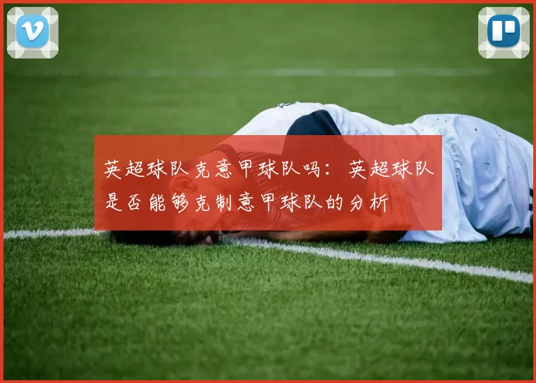 英超球队克意甲球队吗：英超球队是否能够克制意甲球队的分析