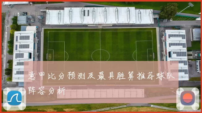 意甲比分预测及最具胜算推荐球队阵容分析