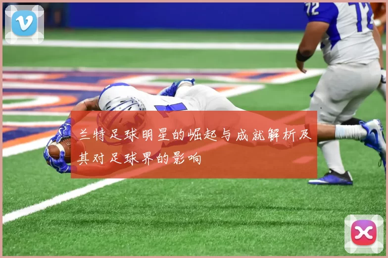 兰特足球明星的崛起与成就解析及其对足球界的影响