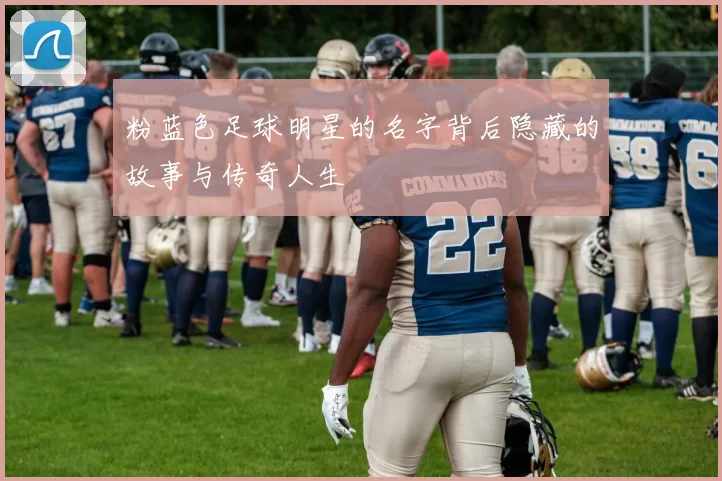 粉蓝色足球明星的名字背后隐藏的故事与传奇人生